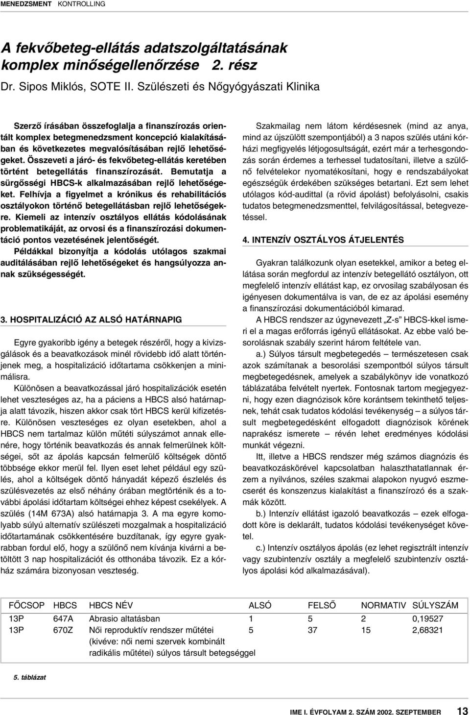 Összeveti a járó- és fekvôbeteg-ellátás keretében történt betegellátás finanszírozását. Bemutatja a sürgôsségi HBCS-k alkalmazásában rejlô lehetôségeket.