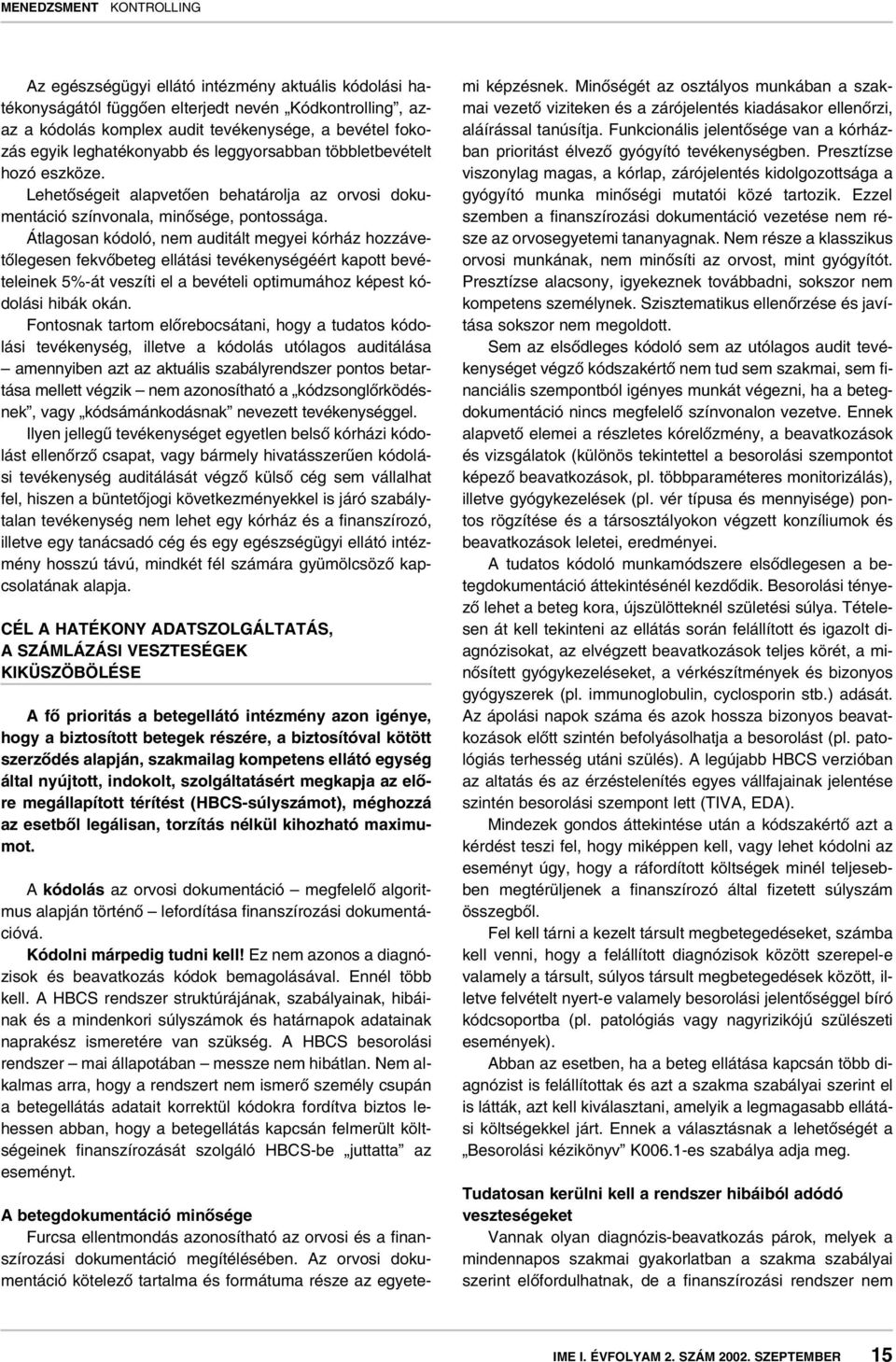 Átlagosan kódoló, nem auditált megyei kórház hozzávetôlegesen fekvôbeteg ellátási tevékenységéért kapott bevételeinek 5%-át veszíti el a bevételi optimumához képest kódolási hibák okán.