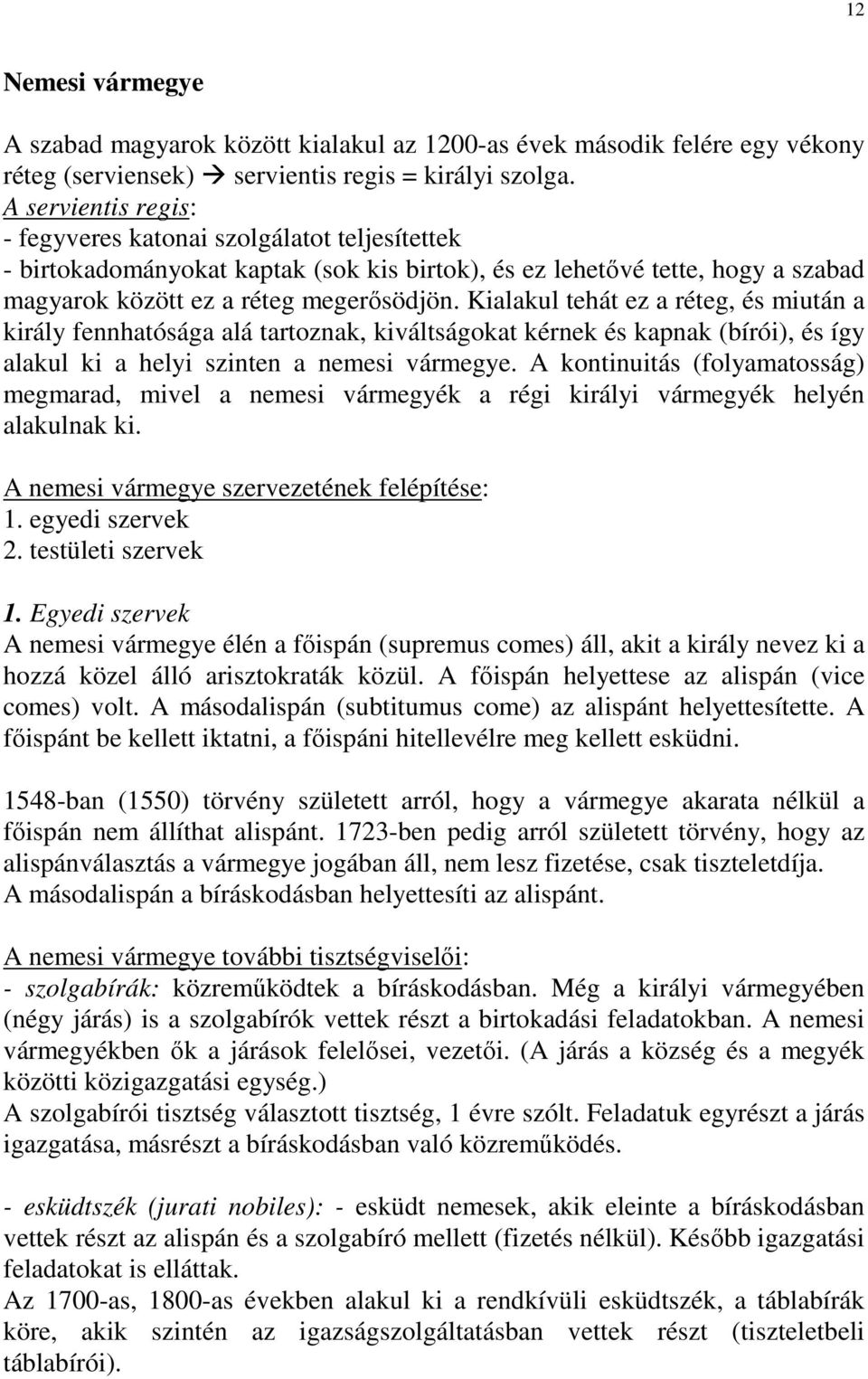 Kialakul tehát ez a réteg, és miután a király fennhatósága alá tartoznak, kiváltságokat kérnek és kapnak (bírói), és így alakul ki a helyi szinten a nemesi vármegye.