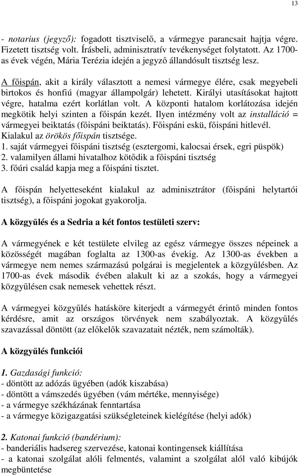 A fıispán, akit a király választott a nemesi vármegye élére, csak megyebeli birtokos és honfiú (magyar állampolgár) lehetett. Királyi utasításokat hajtott végre, hatalma ezért korlátlan volt.