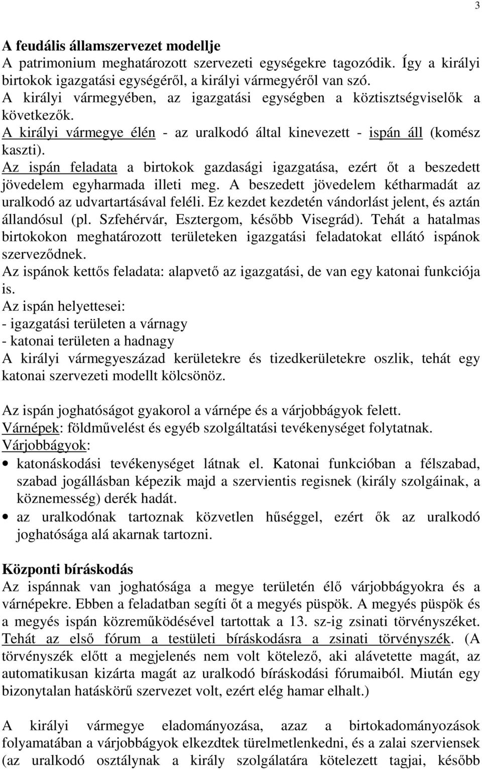 Az ispán feladata a birtokok gazdasági igazgatása, ezért ıt a beszedett jövedelem egyharmada illeti meg. A beszedett jövedelem kétharmadát az uralkodó az udvartartásával feléli.