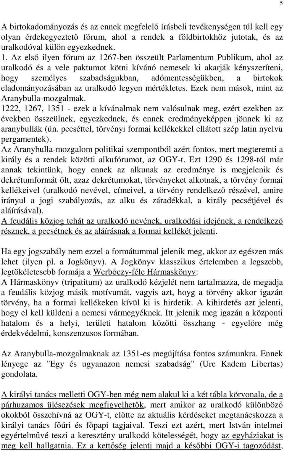 birtokok eladományozásában az uralkodó legyen mértékletes. Ezek nem mások, mint az Aranybulla-mozgalmak.