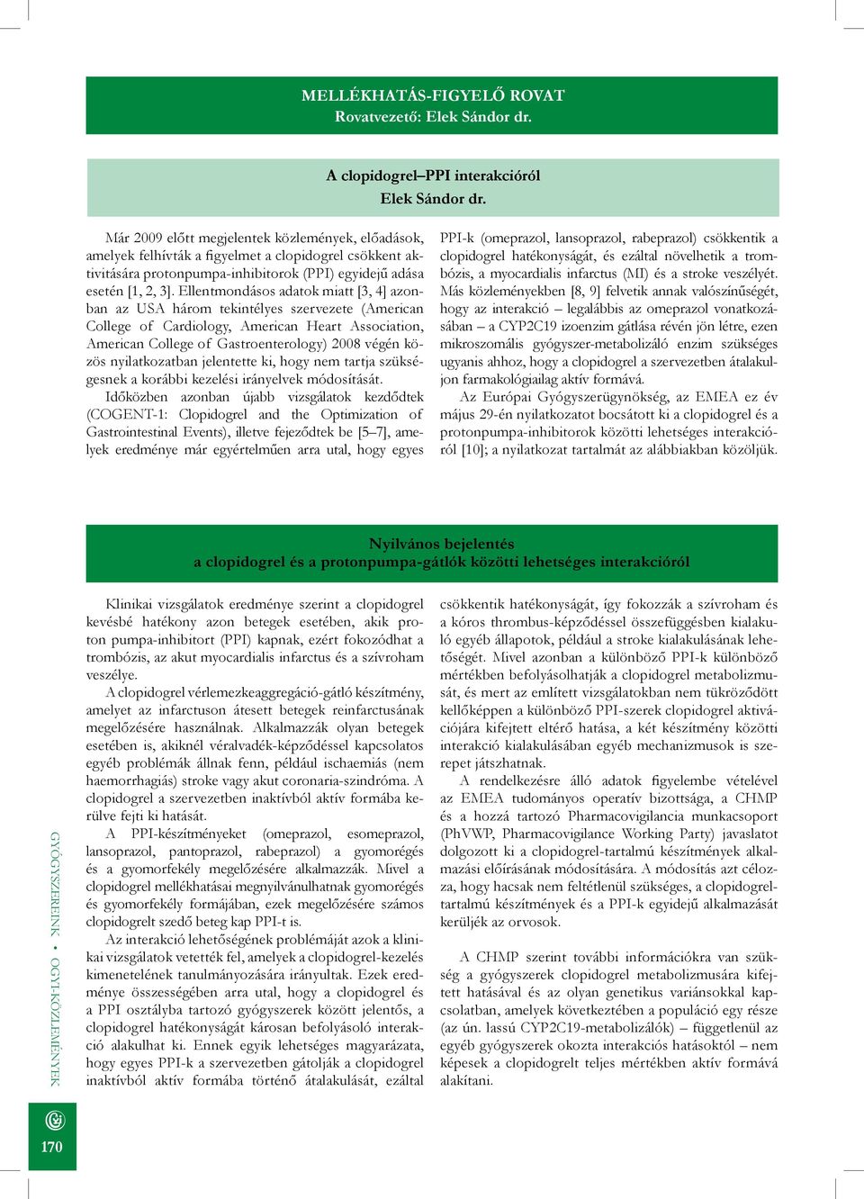 Ellentmondásos adatok miatt [3, 4] azonban az USA három tekintélyes szervezete (American College of Cardiology, American Heart Association, American College of Gastroenterology) 2008 végén közös