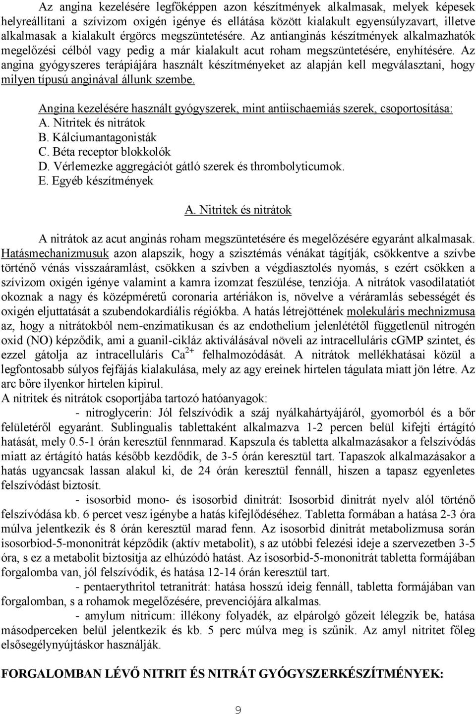 Az angina gyógyszeres terápiájára használt készítményeket az alapján kell megválasztani, hogy milyen típusú anginával állunk szembe.