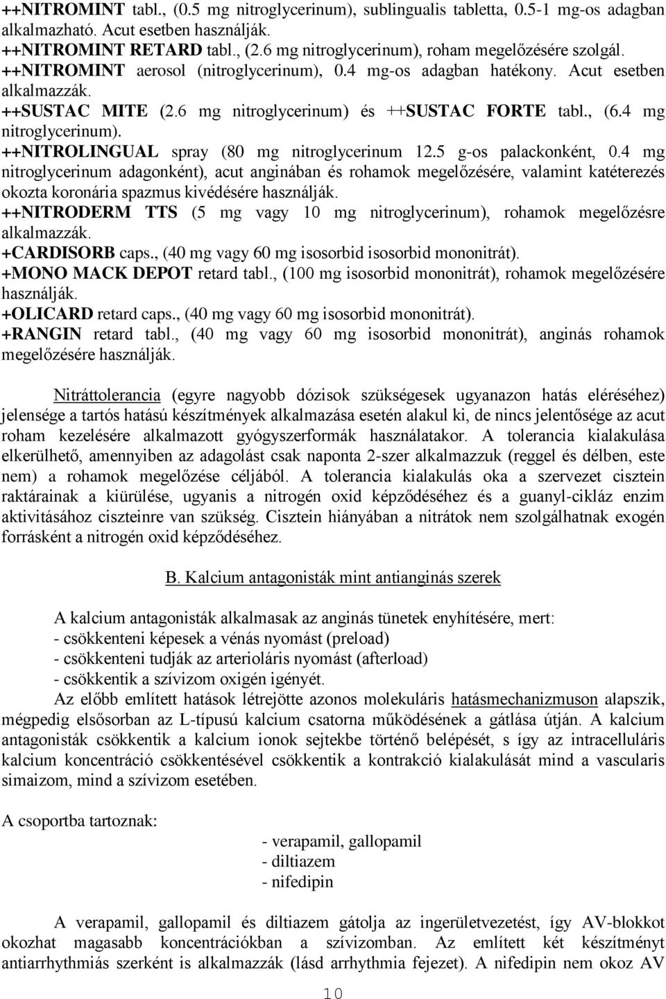 6 mg nitroglycerinum) és ++SUSTAC FORTE tabl., (6.4 mg nitroglycerinum). ++NITROLINGUAL spray (80 mg nitroglycerinum 12.5 g-os palackonként, 0.