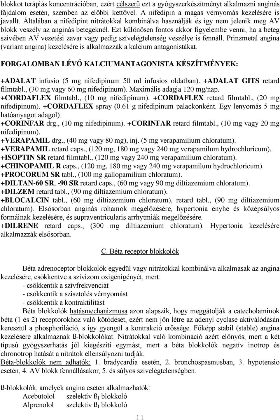 Ezt különösen fontos akkor figyelembe venni, ha a beteg szívében AV vezetési zavar vagy pedig szívelégtelenség veszélye is fennáll.