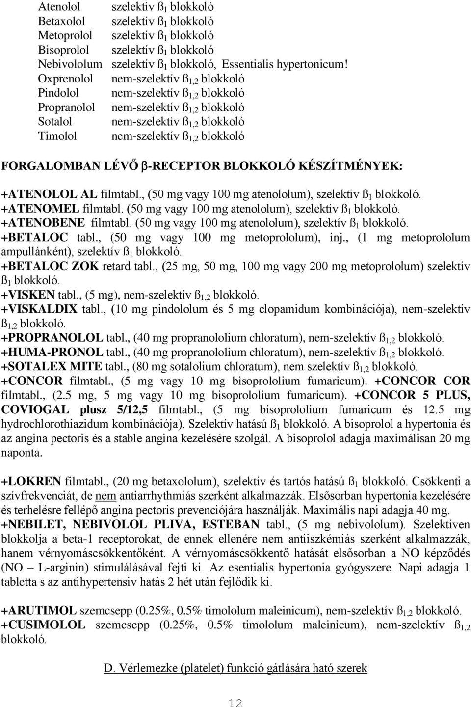 FORGALOMBAN LÉVŐ -RECEPTOR BLOKKOLÓ KÉSZÍTMÉNYEK: +ATENOLOL AL filmtabl., (50 mg vagy 100 mg atenololum), szelektív ß 1 blokkoló. +ATENOMEL filmtabl.