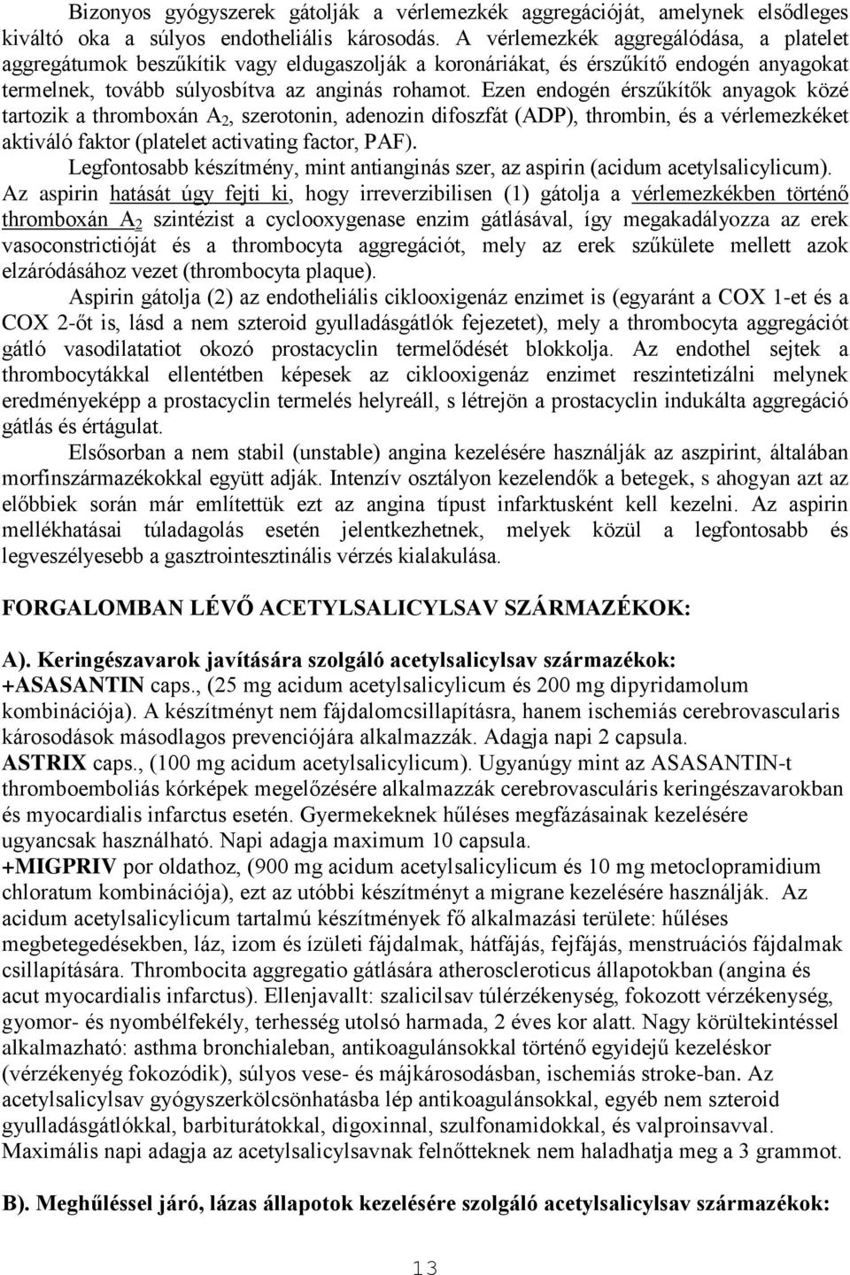 Ezen endogén érszűkítők anyagok közé tartozik a thromboxán A 2, szerotonin, adenozin difoszfát (ADP), thrombin, és a vérlemezkéket aktiváló faktor (platelet activating factor, PAF).