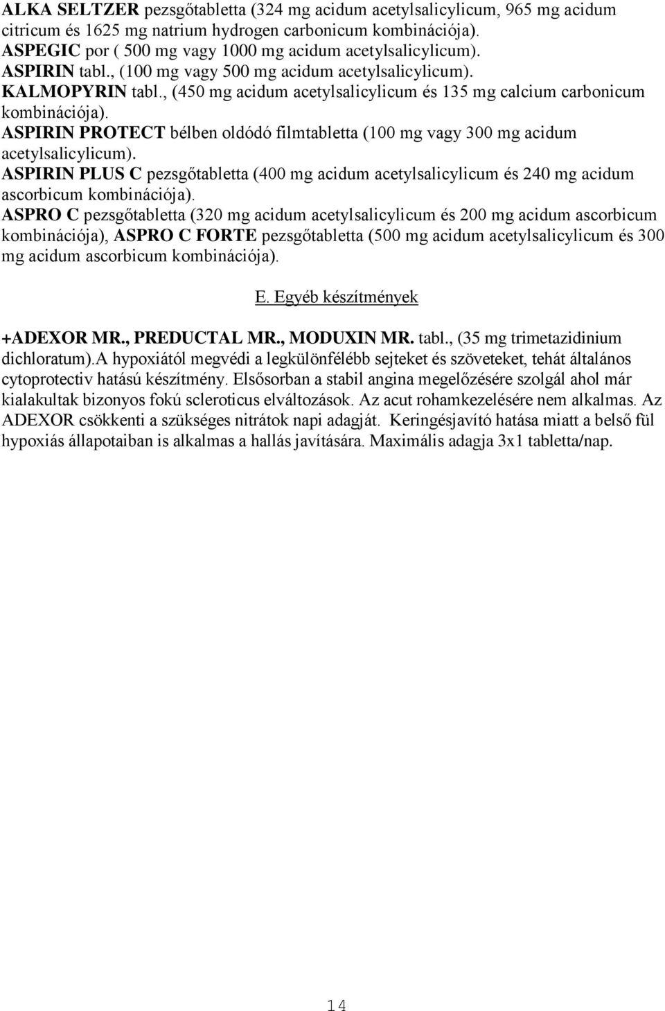 ASPIRIN PROTECT bélben oldódó filmtabletta (100 mg vagy 300 mg acidum acetylsalicylicum). ASPIRIN PLUS C pezsgőtabletta (400 mg acidum acetylsalicylicum és 240 mg acidum ascorbicum kombinációja).