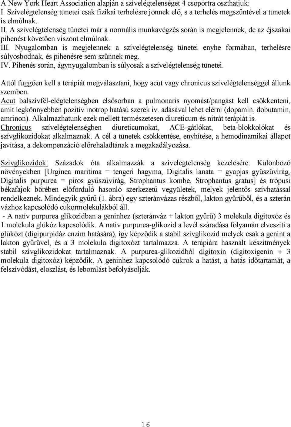 Nyugalomban is megjelennek a szívelégtelenség tünetei enyhe formában, terhelésre súlyosbodnak, és pihenésre sem szűnnek meg. IV. Pihenés során, ágynyugalomban is súlyosak a szívelégtelenség tünetei.