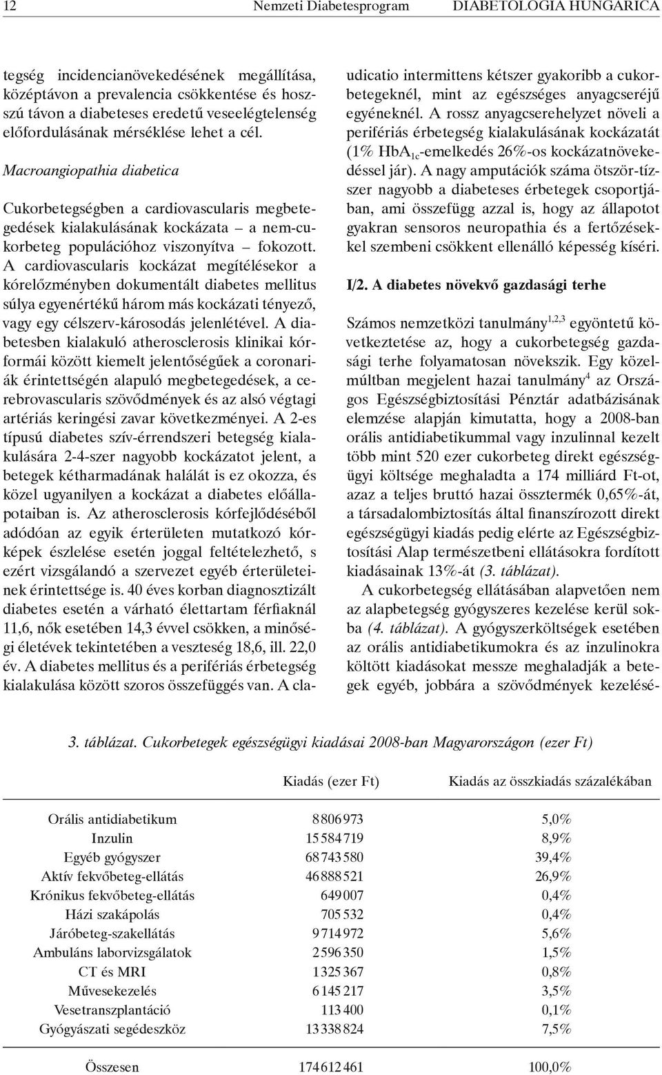 A cardiovascularis kockázat megítélésekor a kórelőzményben dokumentált diabetes mellitus súlya egyenértékű három más kockázati tényező, vagy egy célszerv-károsodás jelenlétével.