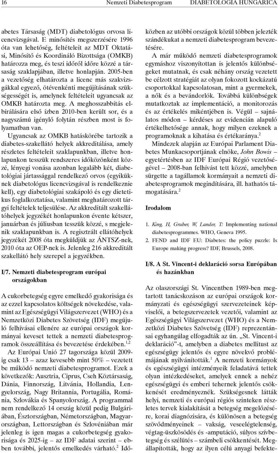 honlapján. 2005-ben a vezetőség elhatározta a licenc más szakvizsgákkal egyező, ötévenkénti megújításának szükségességét is, amelynek feltételeit ugyancsak az OMKB határozta meg.