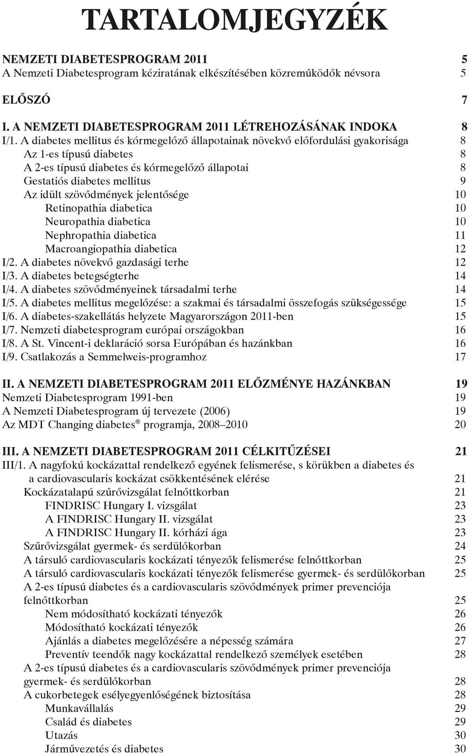 szövődmények jelentősége 10 Retinopathia diabetica 10 Neuropathia diabetica 10 Nephropathia diabetica 11 Macroangiopathia diabetica 12 I/2. A diabetes növekvő gazdasági terhe 12 I/3.