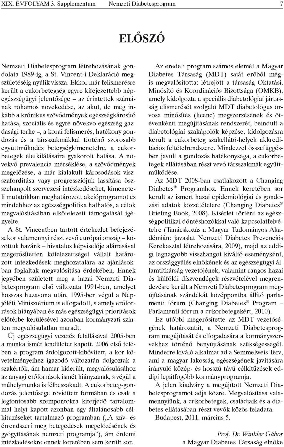 egészségkárosító hatása, szociális és egyre növekvő egészség-gazdasági terhe, a korai felismerés, hatékony gondozás és a társszakmákkal történő szorosabb együttműködés betegségkimenetelre, a