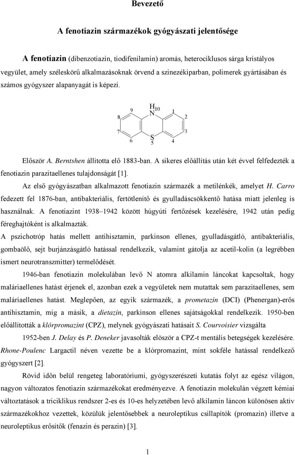 A sikeres előállítás után két évvel felfedezték a fenotiazin parazitaellenes tulajdonságát [1]. Az első gyógyászatban alkalmazott fenotiazin származék a metilénkék, amelyet.