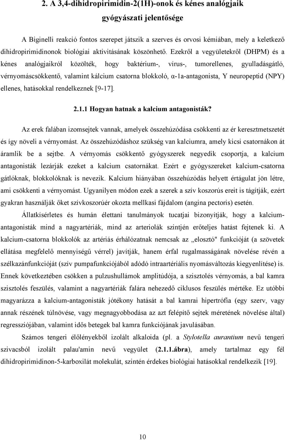 Ezekről a vegyületekről (DM) és a kénes analógjaikról közölték, hogy baktérium-, vírus-, tumorellenes, gyulladásgátló, vérnyomáscsökkentő, valamint kálcium csatorna blokkoló, α-1a-antagonista, Y