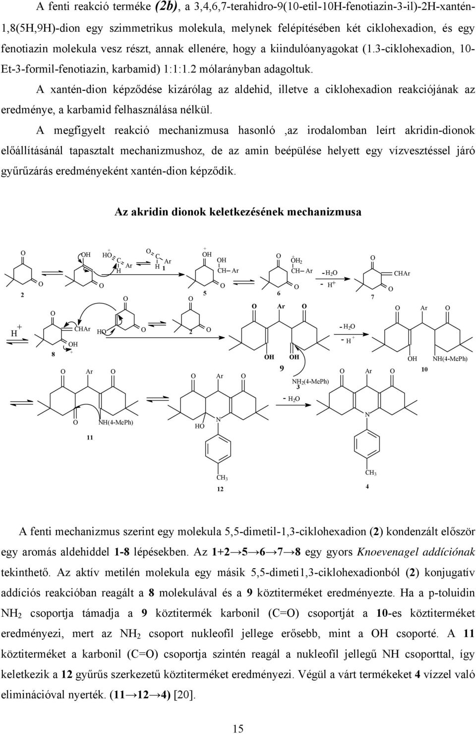 A xantén-dion képződése kizárólag az aldehid, illetve a ciklohexadion reakciójának az eredménye, a karbamid felhasználása nélkül.