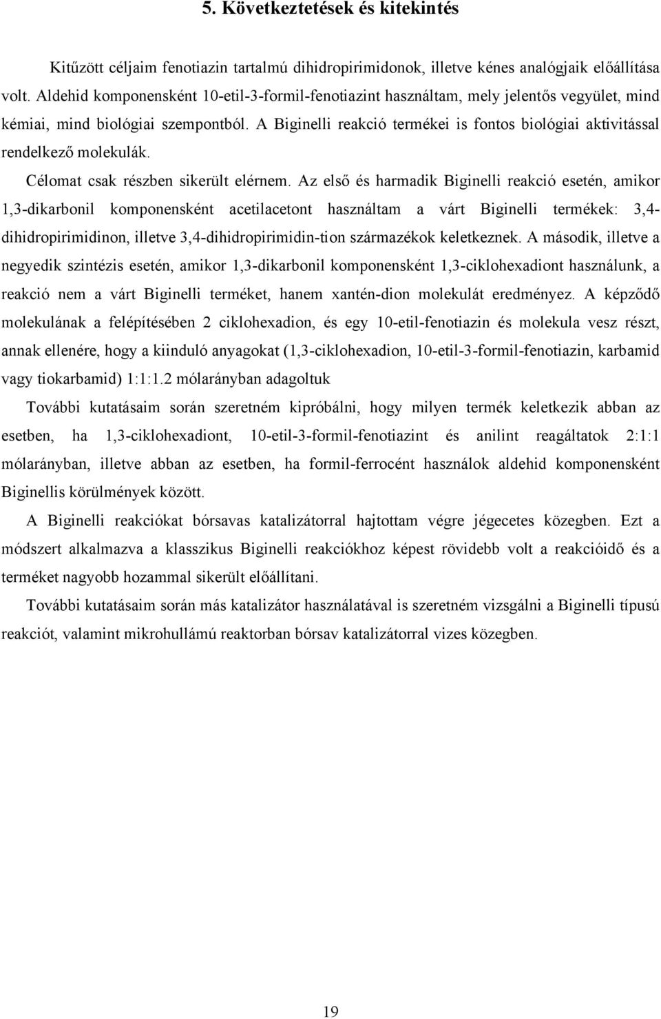 A Biginelli reakció termékei is fontos biológiai aktivitással rendelkező molekulák. Célomat csak részben sikerült elérnem.