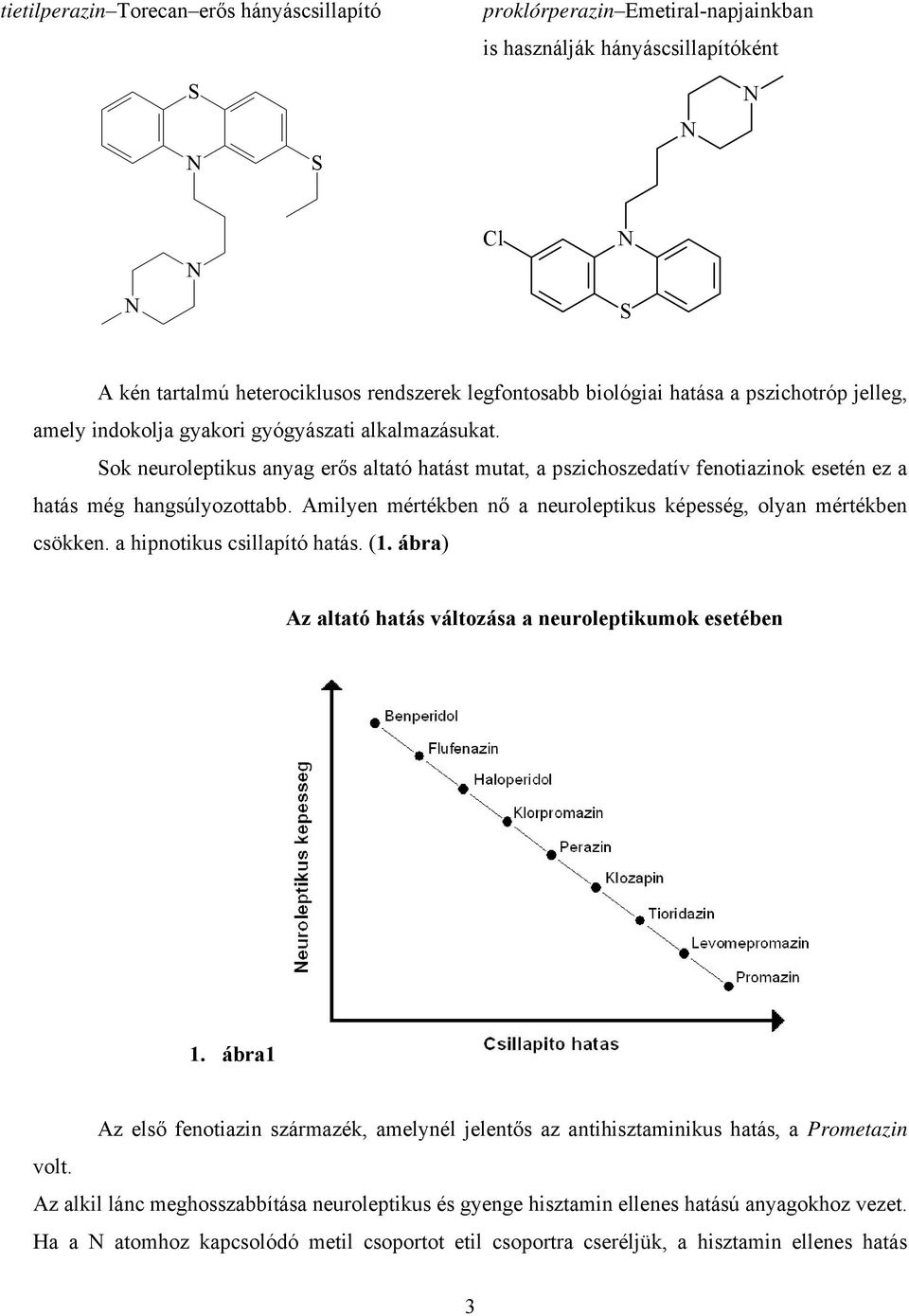 Amilyen mértékben nő a neuroleptikus képesség, olyan mértékben csökken. a hipnotikus csillapító hatás. (1. ábra) Az altató hatás változása a neuroleptikumok esetében 1.