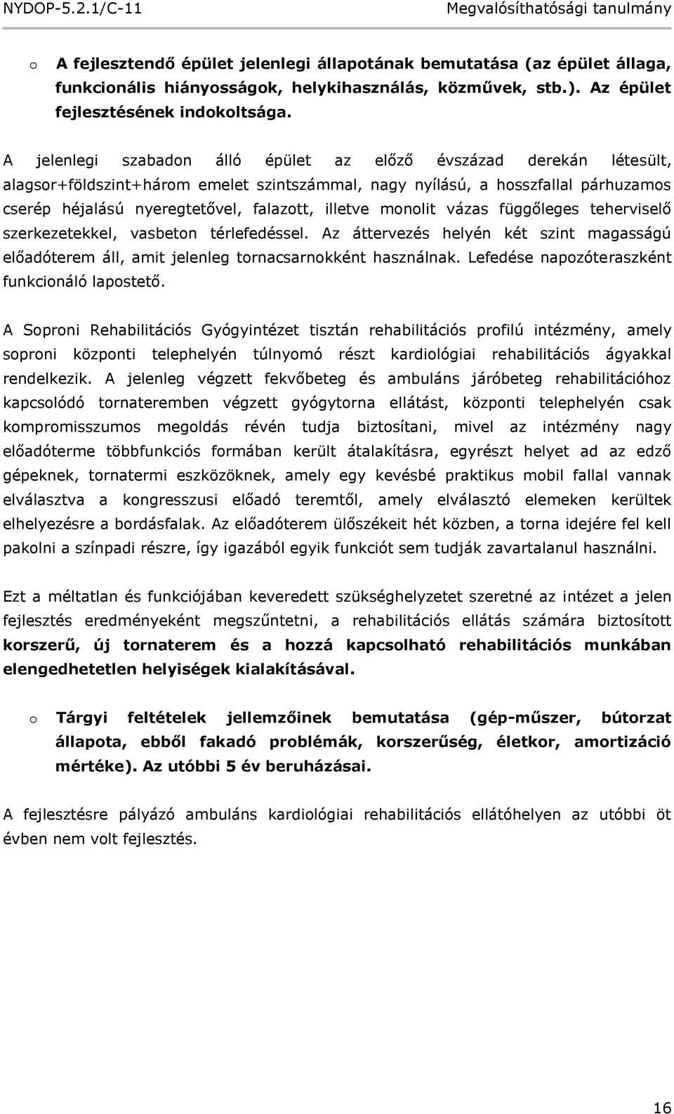 illetve monolit vázas függőleges teherviselő szerkezetekkel, vasbeton térlefedéssel. Az áttervezés helyén két szint magasságú előadóterem áll, amit jelenleg tornacsarnokként használnak.