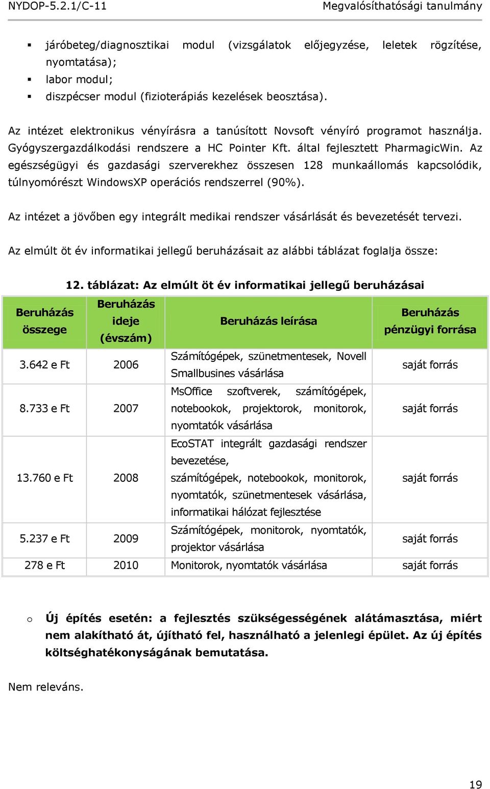 Az egészségügyi és gazdasági szerverekhez összesen 128 munkaállomás kapcsolódik, túlnyomórészt WindowsXP operációs rendszerrel (90%).