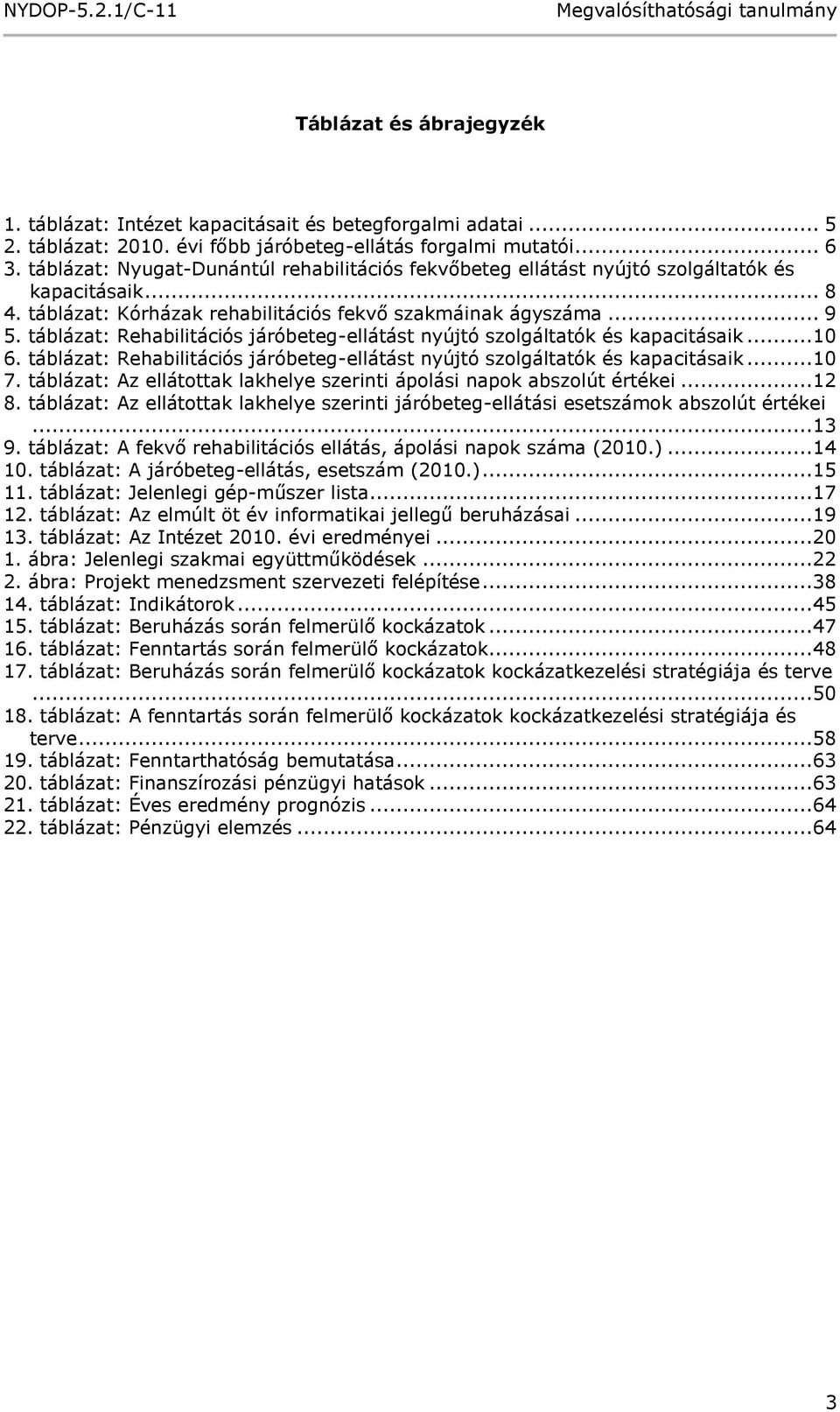 táblázat: Rehabilitációs járóbeteg-ellátást nyújtó szolgáltatók és kapacitásaik...10 6. táblázat: Rehabilitációs járóbeteg-ellátást nyújtó szolgáltatók és kapacitásaik...10 7.