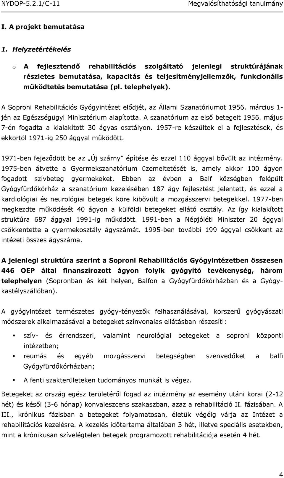 A Soproni Rehabilitációs Gyógyintézet elődjét, az Állami Szanatóriumot 1956. március 1- jén az Egészségügyi Minisztérium alapította. A szanatórium az első betegeit 1956.