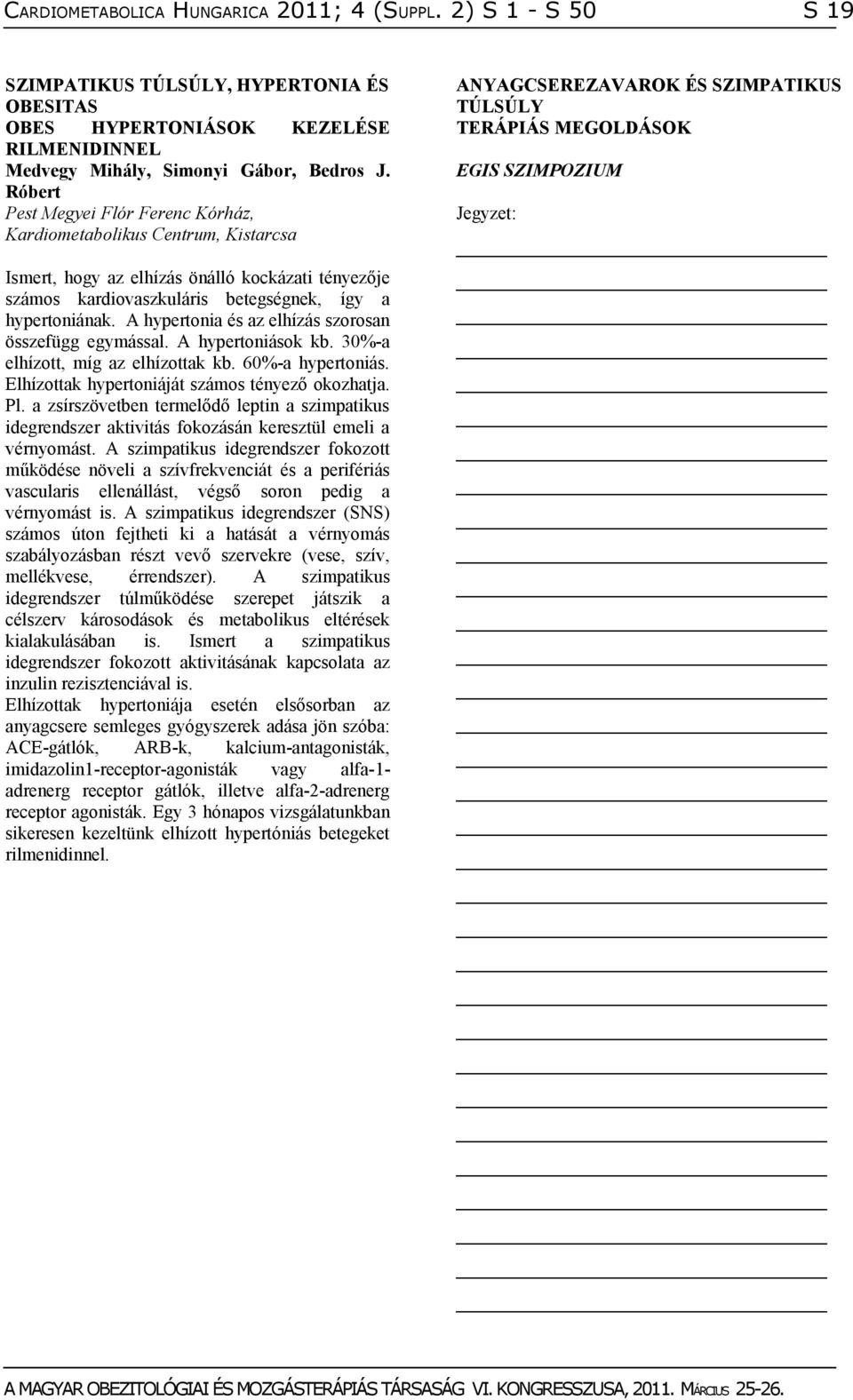 A hypertonia és az elhízás szorosan összefügg egymással. A hypertoniások kb. 30%-a elhízott, míg az elhízottak kb. 60%-a hypertoniás. Elhízottak hypertoniáját számos tényező okozhatja. Pl.