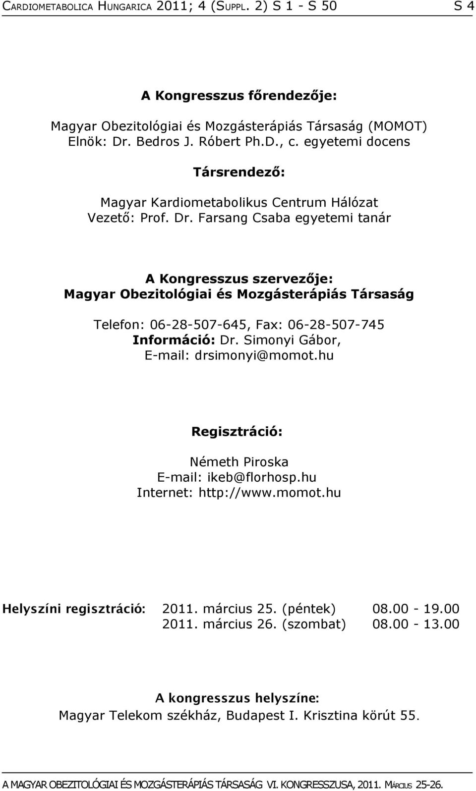 Farsang Csaba egyetemi tanár A Kongresszus szervezője: Magyar Obezitológiai és Mozgásterápiás Társaság Telefon: 06-28-507-645, Fax: 06-28-507-745 Információ: Dr.