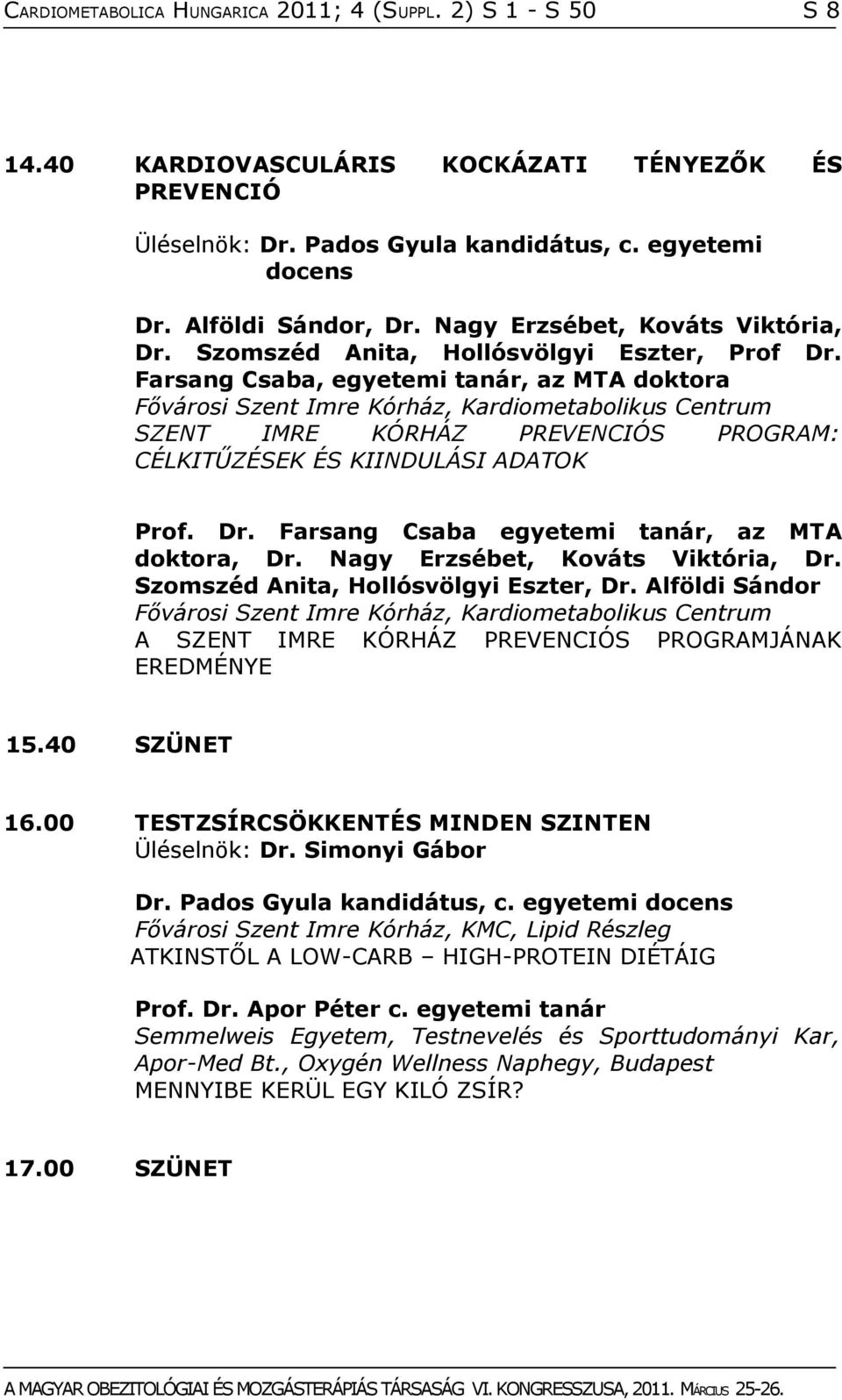 Farsang Csaba, egyetemi tanár, az MTA doktora Fővárosi Szent Imre Kórház, Kardiometabolikus Centrum SZENT IMRE KÓRHÁZ PREVENCIÓS PROGRAM: CÉLKITŰZÉSEK ÉS KIINDULÁSI ADATOK Prof. Dr.