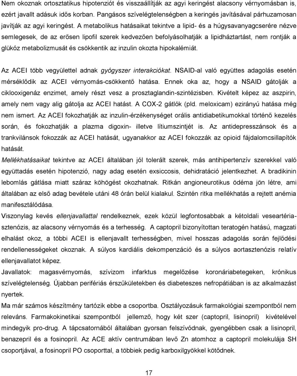 A metabolikus hatásaikat tekintve a lipid- és a húgysavanyagcserére nézve semlegesek, de az erősen lipofil szerek kedvezően befolyásolhatják a lipidháztartást, nem rontják a glükóz metabolizmusát és