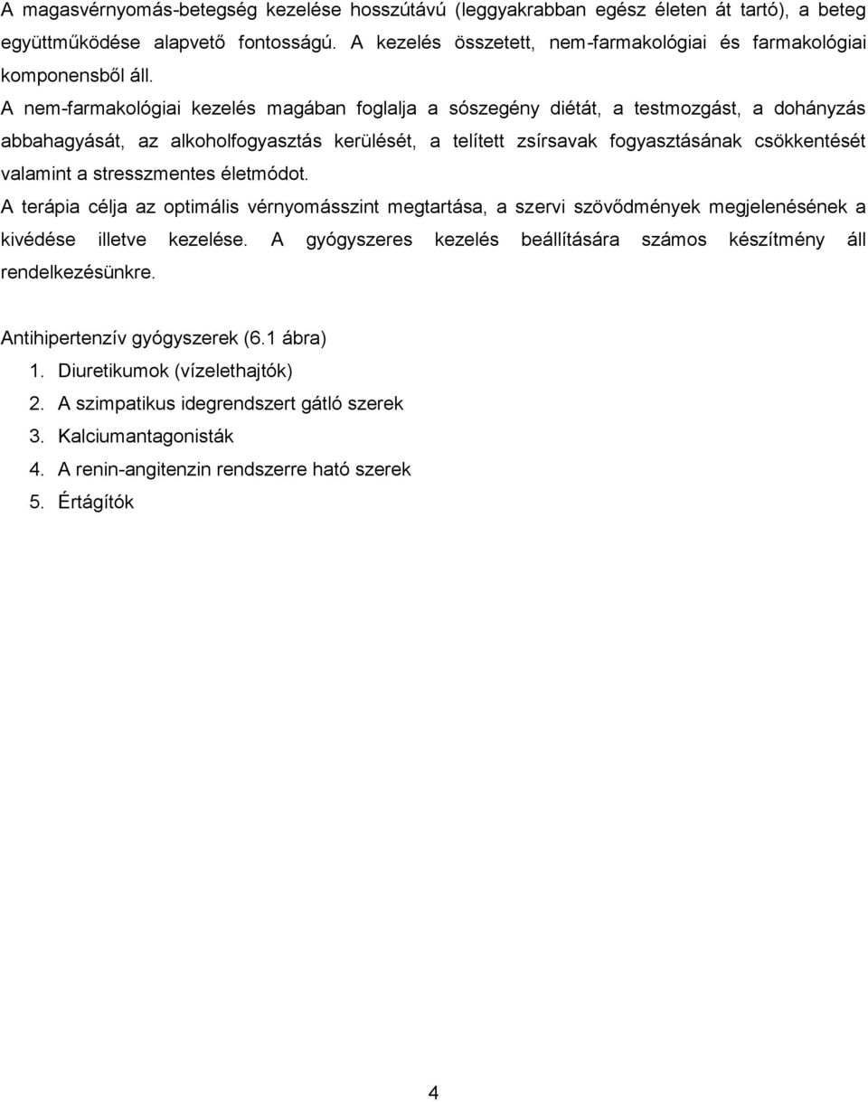 A nem-farmakológiai kezelés magában foglalja a sószegény diétát, a testmozgást, a dohányzás abbahagyását, az alkoholfogyasztás kerülését, a telített zsírsavak fogyasztásának csökkentését valamint a