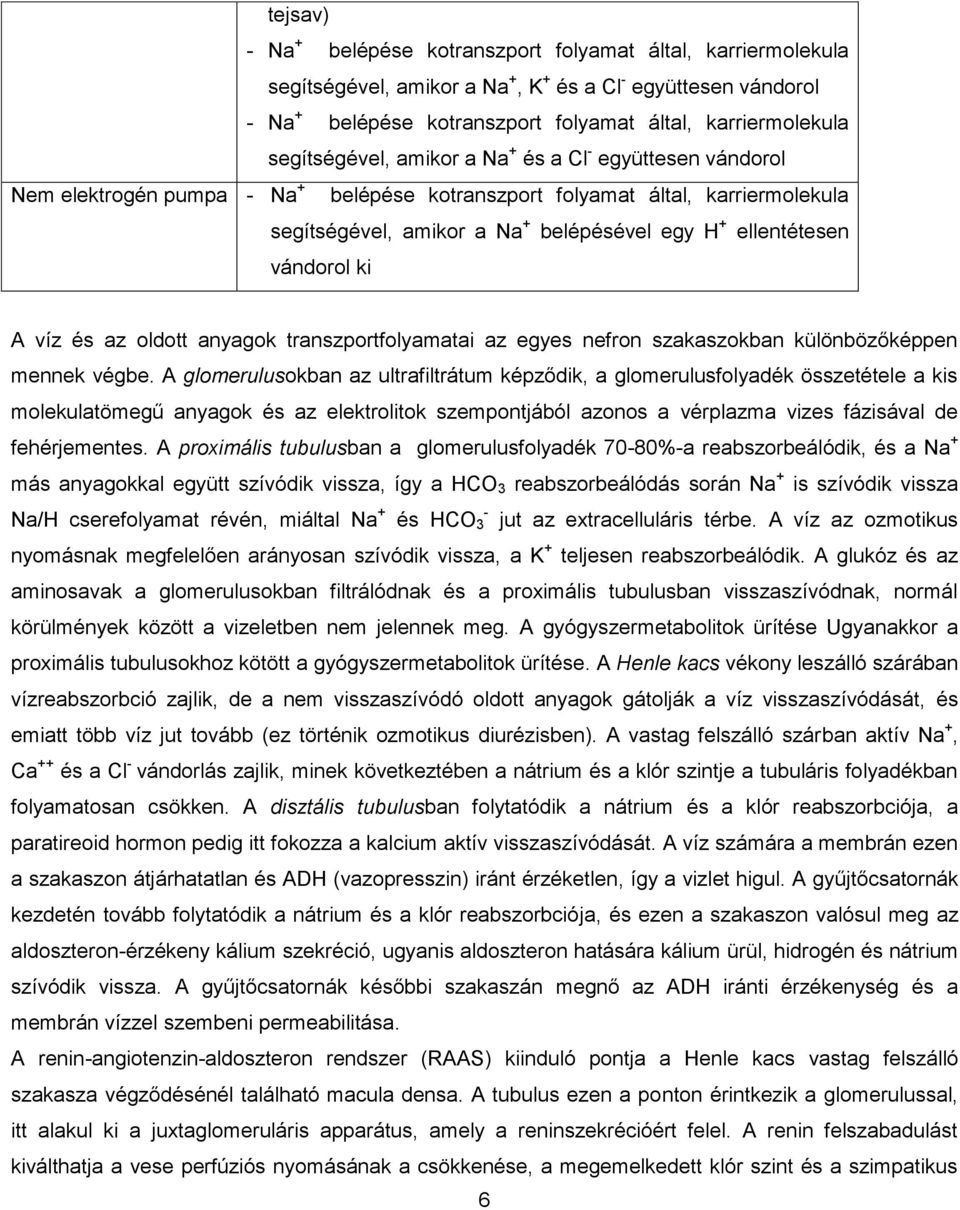 ellentétesen vándorol ki A víz és az oldott anyagok transzportfolyamatai az egyes nefron szakaszokban különbözőképpen mennek végbe.