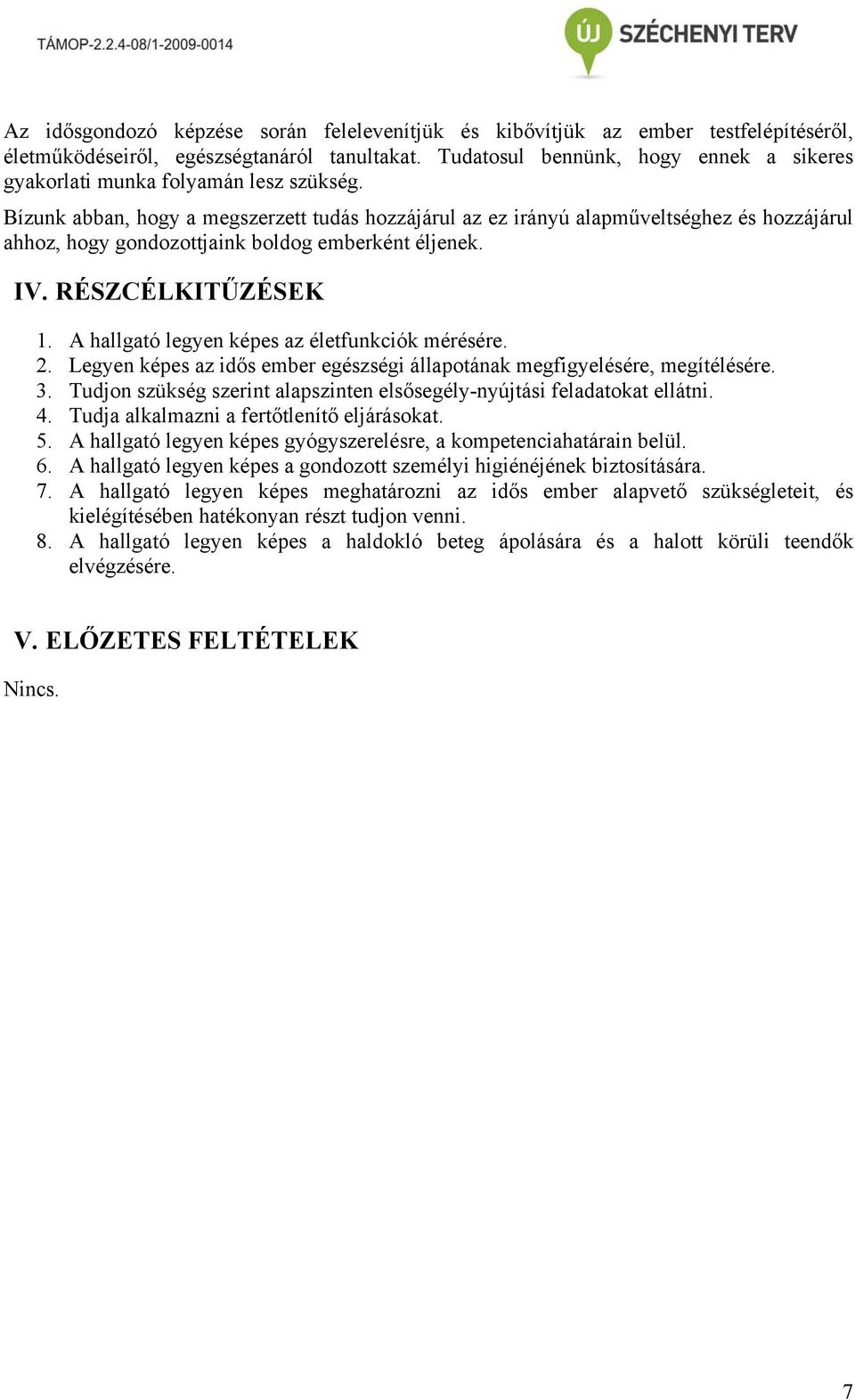 Bízunk abban, hogy a megszerzett tudás hozzájárul az ez irányú alapműveltséghez és hozzájárul ahhoz, hogy gondozottjaink boldog emberként éljenek. IV. RÉSZCÉLKITŰZÉSEK 1.