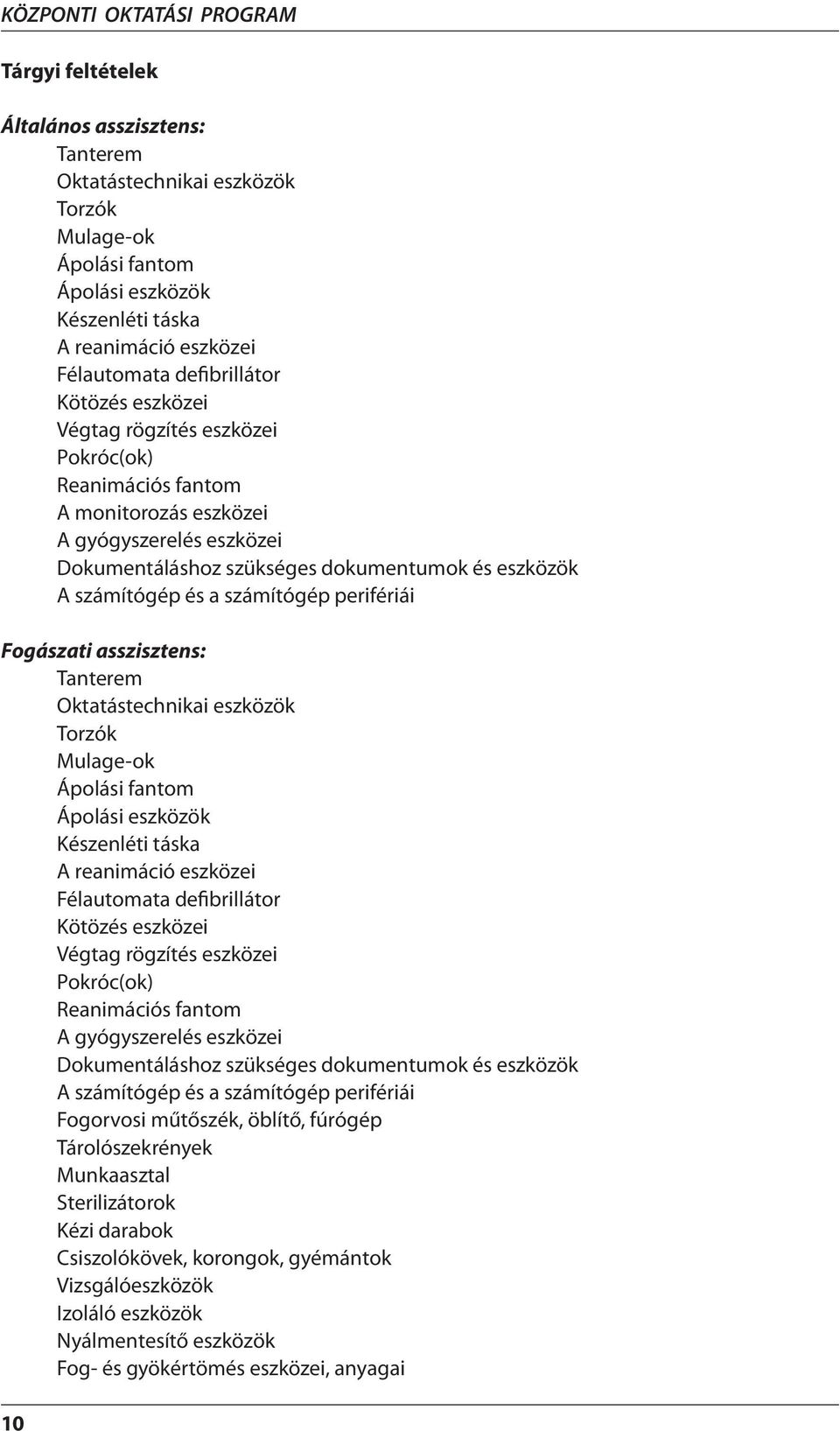 számítógép és a számítógép perifériái Fogászati asszisztens: Tanterem Oktatástechnikai eszközök Torzók Mulage-ok Ápolási fantom Ápolási eszközök Készenléti táska A reanimáció eszközei Félautomata