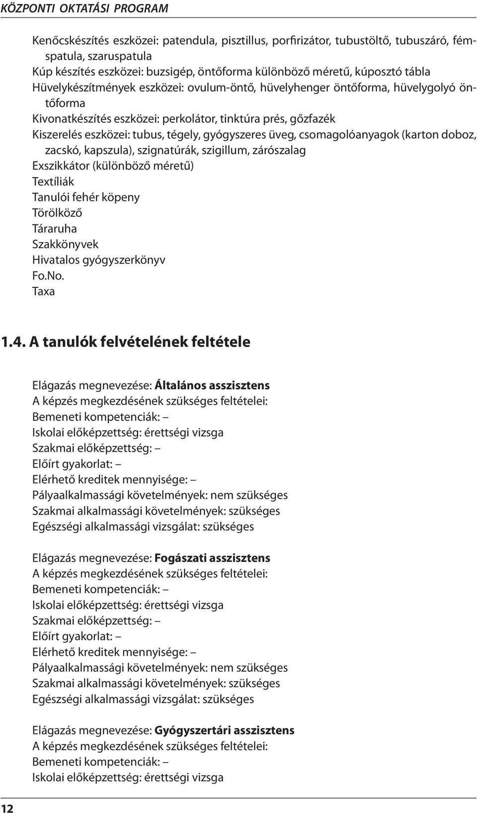 tégely, gyógyszeres üveg, csomagolóanyagok (karton doboz, zacskó, kapszula), szignatúrák, szigillum, zárószalag Exszikkátor (különböző méretű) Textíliák Tanulói fehér köpeny Törölköző Táraruha