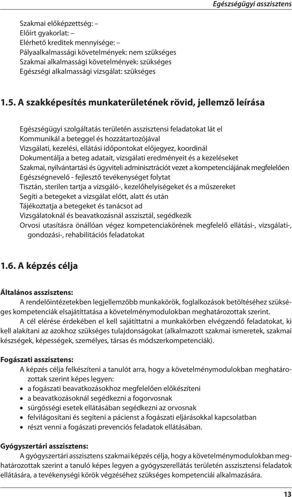 A szakképesítés munkaterületének rövid, jellemző leírása Egészségügyi szolgáltatás területén asszisztensi feladatokat lát el Kommunikál a beteggel és hozzátartozójával Vizsgálati, kezelési, ellátási