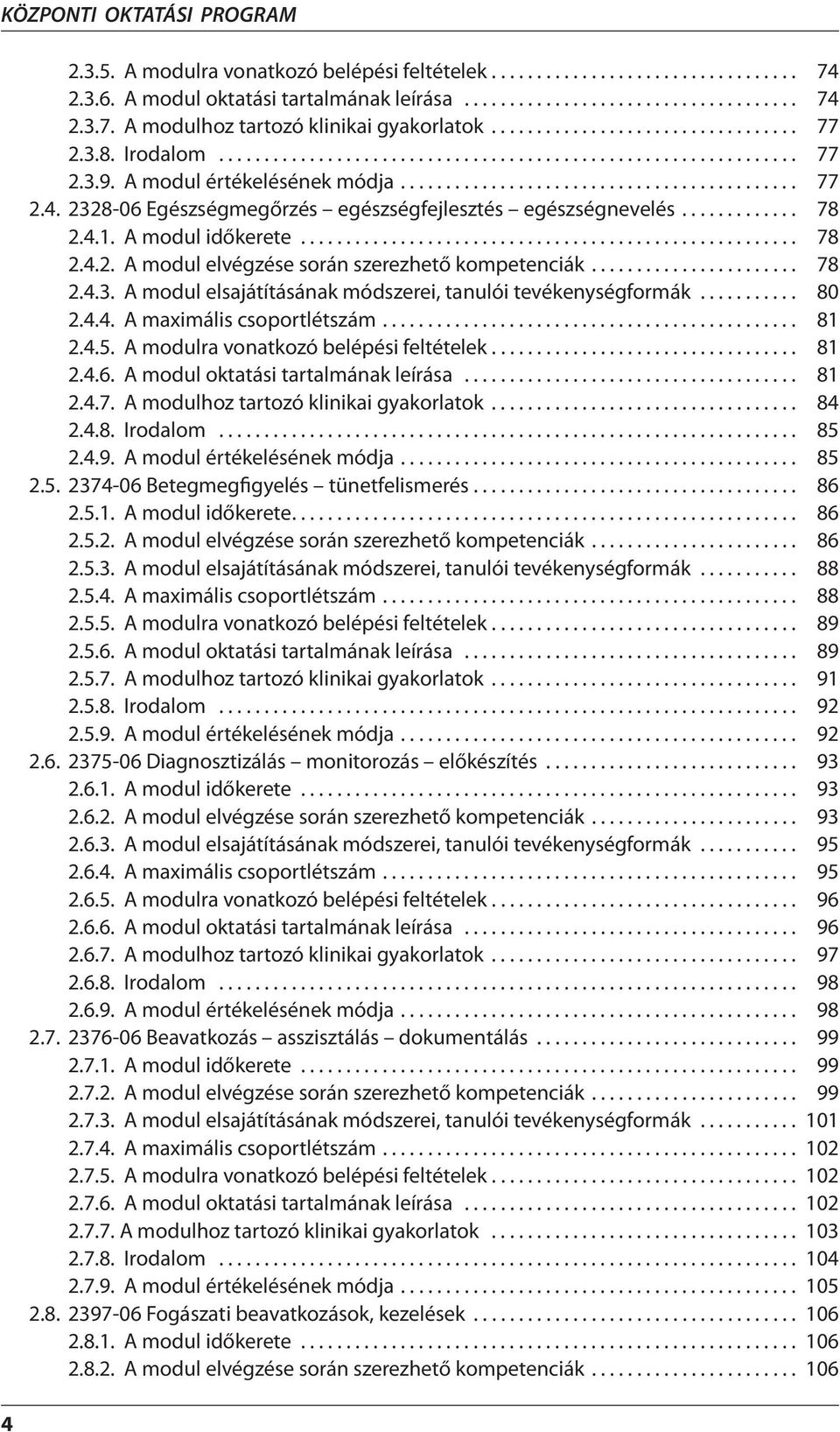 2328-06 Egészségmegőrzés egészségfejlesztés egészségnevelés............. 78 2.4.1. A modul időkerete....................................................... 78 2.4.2. A modul elvégzése során szerezhető kompetenciák.