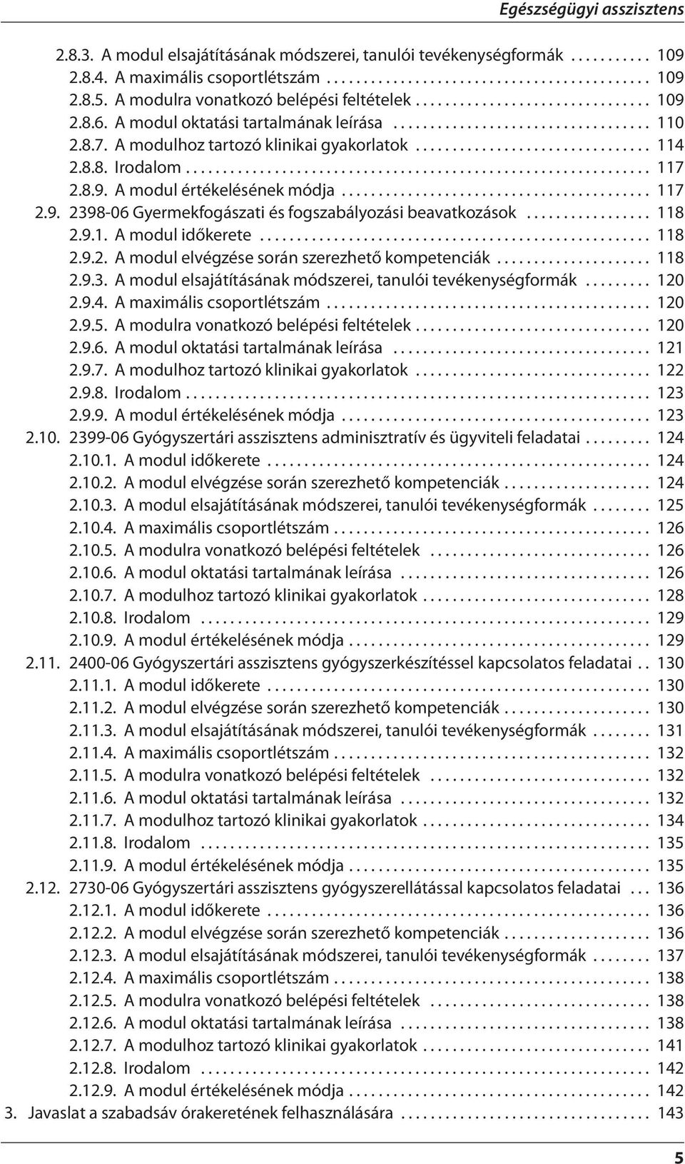 A modulhoz tartozó klinikai gyakorlatok................................ 114 2.8.8. Irodalom............................................................... 117 2.8.9. A modul értékelésének módja.