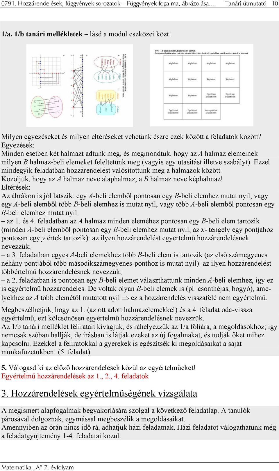 Egyezések: Minden esetben két halmazt adtunk meg, és megmondtuk, hogy az A halmaz elemeinek milyen B halmaz-beli elemeket feleltetünk meg (vagyis egy utasítást illetve szabályt).