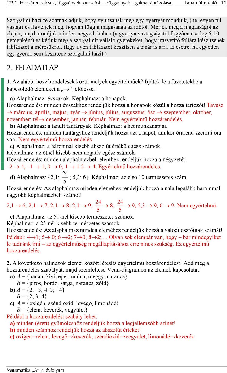 Mérjék meg a magasságot az elején, majd mondjuk minden negyed órában (a gyertya vastagságától függően esetleg - percenként) és kérjük meg a szorgalmit vállaló gyerekeket, hogy írásvetítő fóliára