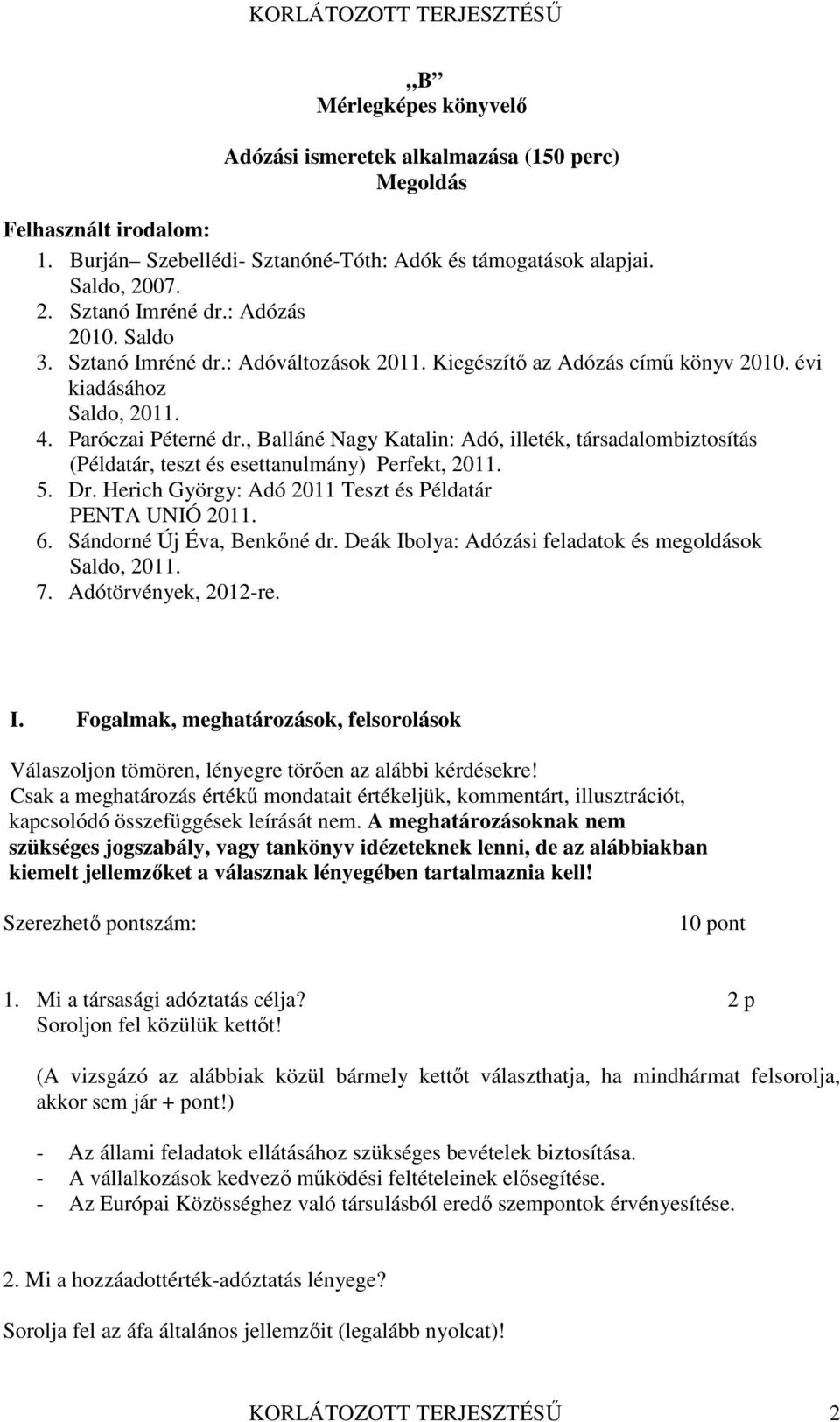 , Balláné Nagy Katalin: Adó, illeték, társadalombiztosítás (Példatár, teszt és esettanulmány) Perfekt, 2011. 5. Dr. Herich György: Adó 2011 Teszt és Példatár PENTA UNIÓ 2011. 6.