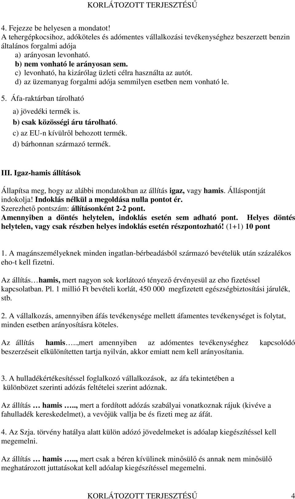 Áfa-raktárban tárolható a) jövedéki termék is. b) csak közösségi áru tárolható. c) az EU-n kívülről behozott termék. d) bárhonnan származó termék. III.