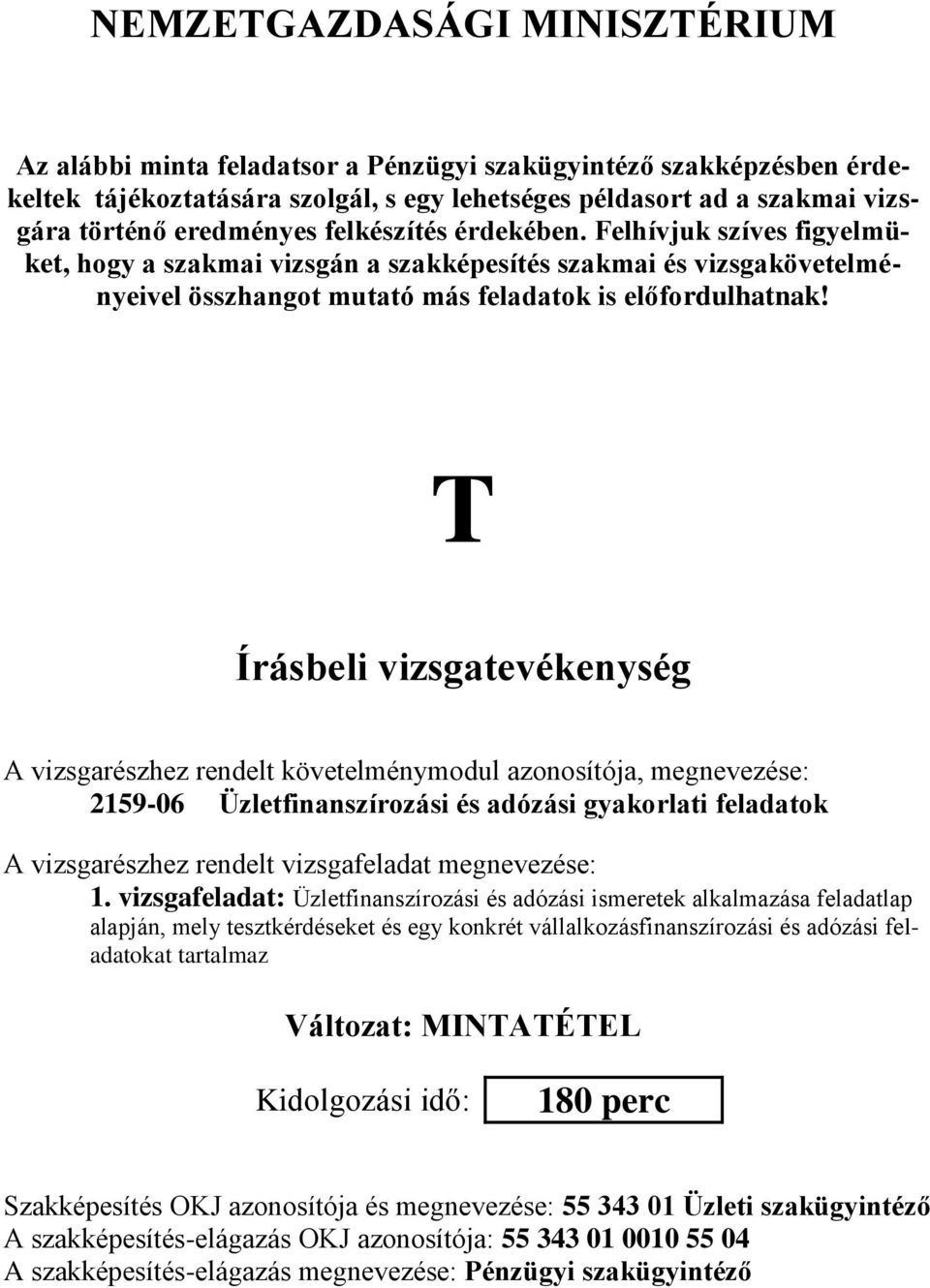 T Írásbeli vizsgatevékenység A vizsgarészhez rendelt követelménymodul azonosítója, megnevezése: 2159-06 Üzletfinanszírozási és adózási gyakorlati feladatok A vizsgarészhez rendelt vizsgafeladat