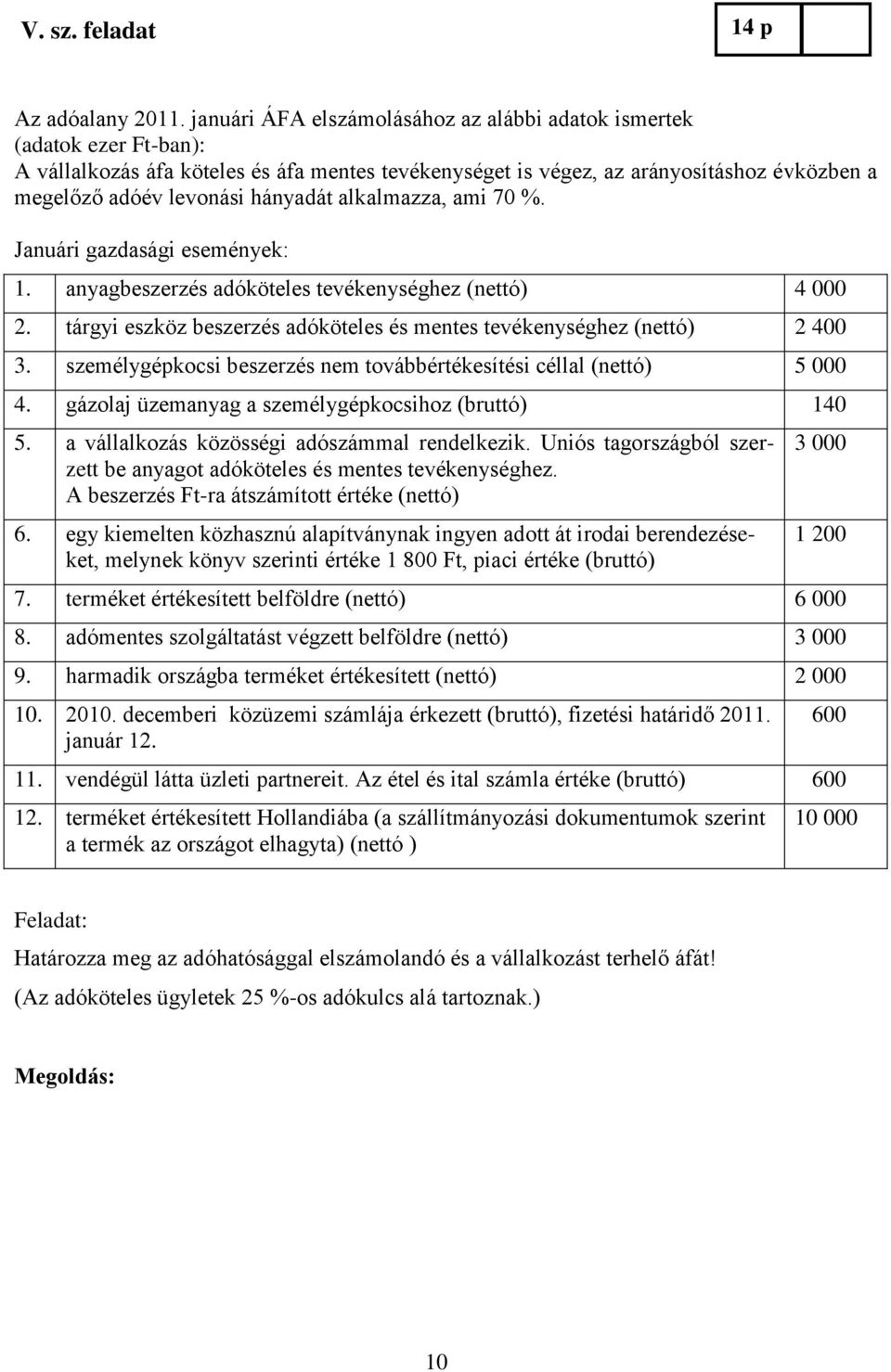 hányadát alkalmazza, ami 70 %. Januári gazdasági események: 1. anyagbeszerzés adóköteles tevékenységhez (nettó) 4 000 2. tárgyi eszköz beszerzés adóköteles és mentes tevékenységhez (nettó) 2 400 3.