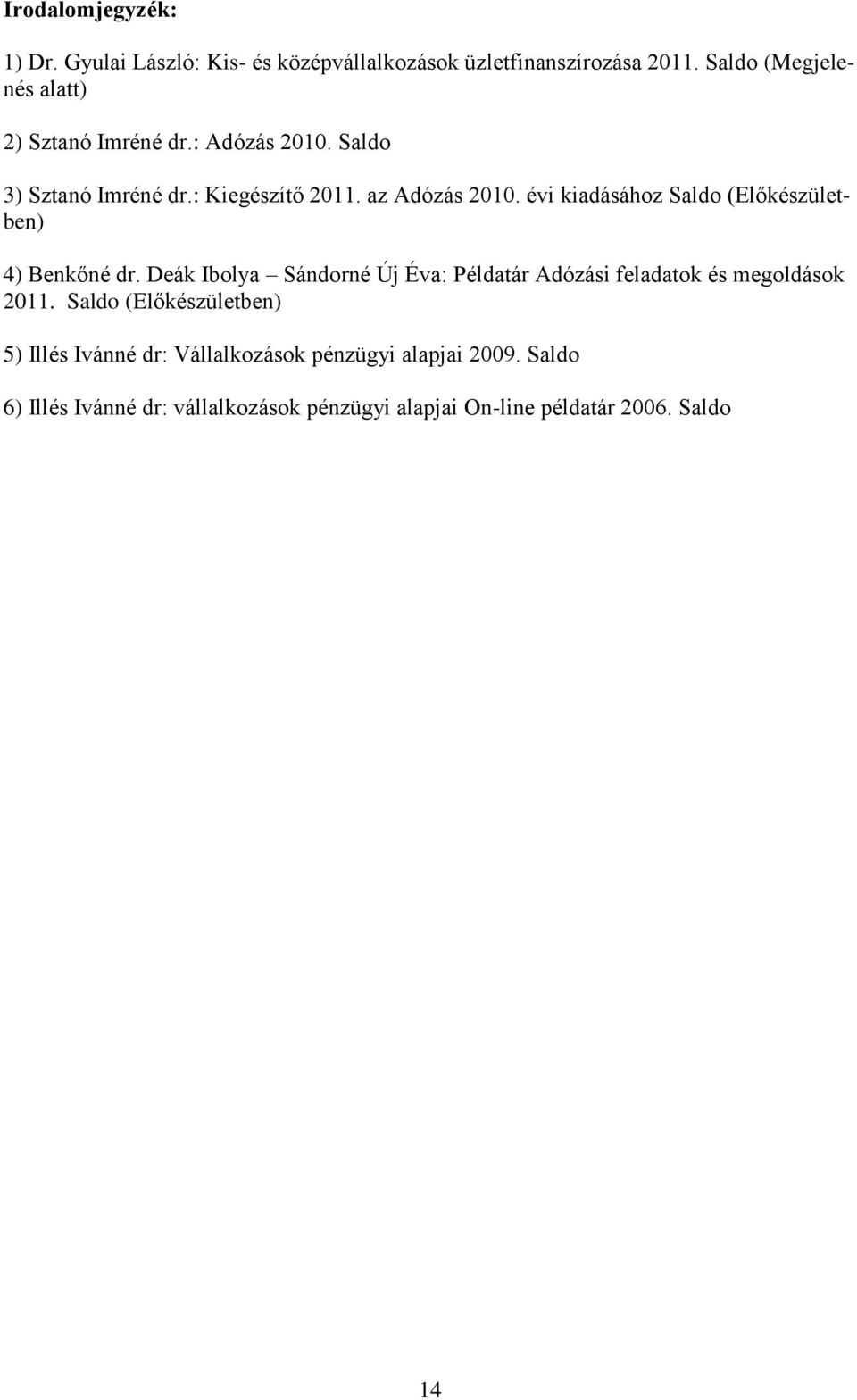 évi kiadásához Saldo (Előkészületben) 4) Benkőné dr. Deák Ibolya Sándorné Új Éva: Példatár Adózási feladatok és megoldások 2011.