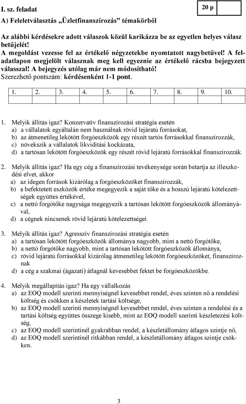 A bejegyzés utólag már nem módosítható! Szerezhető pontszám: kérdésenként 1-1 pont. 1. 2. 3. 4. 5. 6. 7. 8. 9. 10. 1. Melyik állítás igaz?