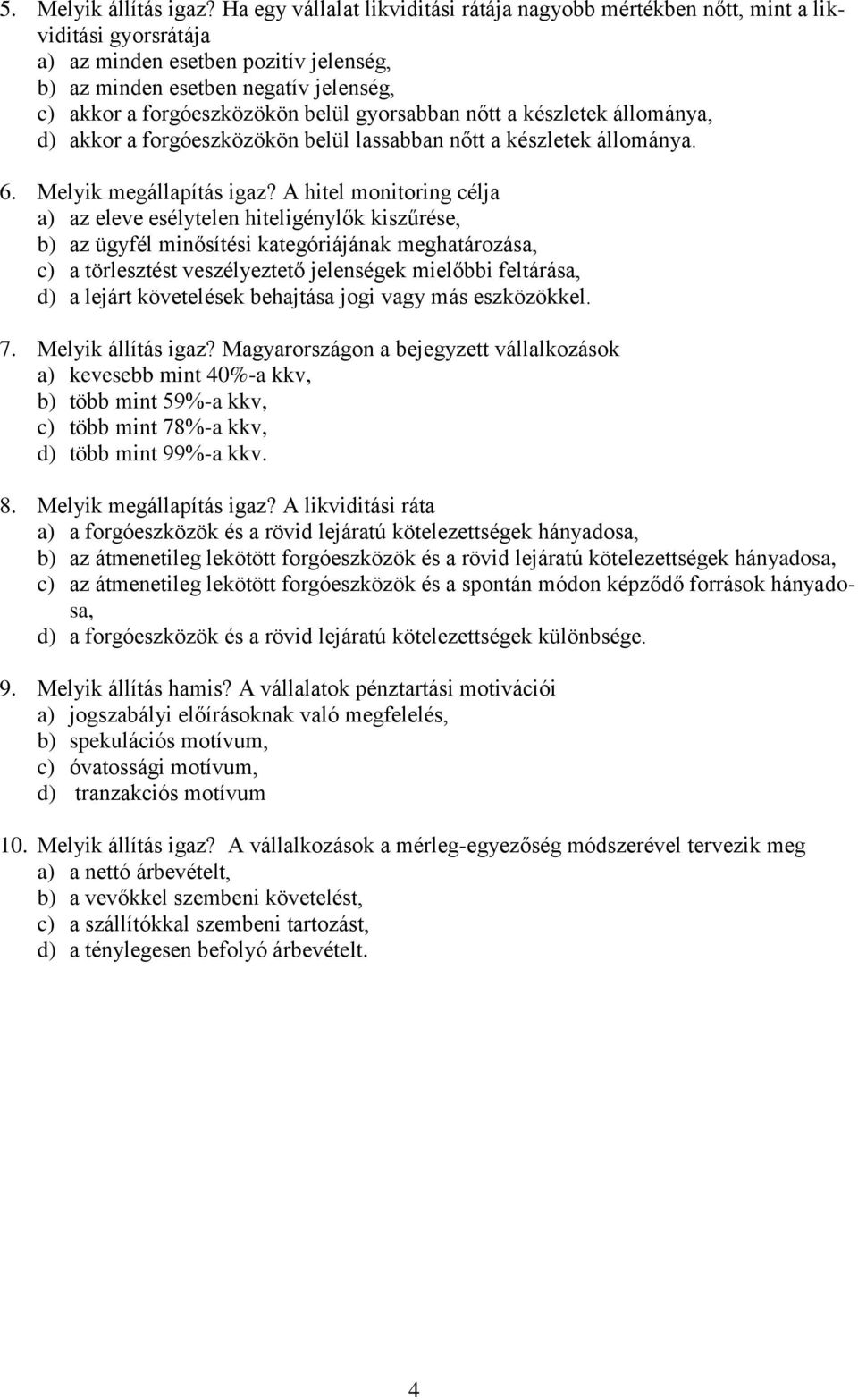 belül gyorsabban nőtt a készletek állománya, d) akkor a forgóeszközökön belül lassabban nőtt a készletek állománya. 6. Melyik megállapítás igaz?