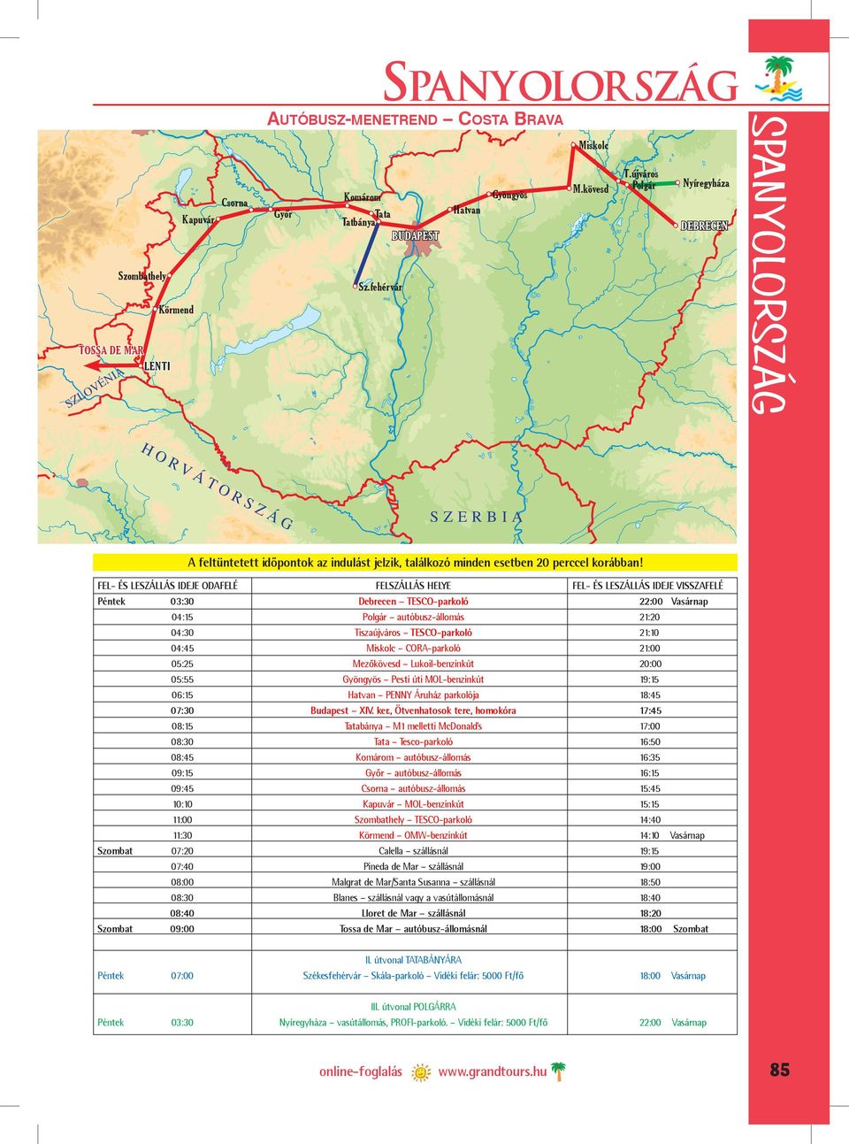 FEL- ÉS LESZÁLLÁS IDEJE ODAFELÉ FELSZÁLLÁS HELYE FEL- ÉS LESZÁLLÁS IDEJE VISSZAFELÉ Péntek 03:30 Debrecen TESCO-parkoló 22:00 Vasárnap 04:15 Polgár autóbusz-állomás 21:20 04:30 Tiszaújváros