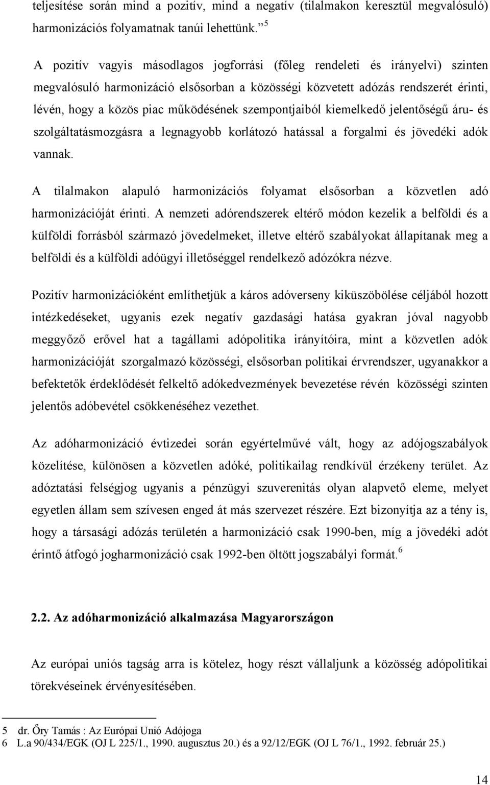 működésének szempontjaiból kiemelkedő jelentőségű áru- és szolgáltatásmozgásra a legnagyobb korlátozó hatással a forgalmi és jövedéki adók vannak.